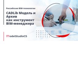 ​Российские BIM-технологии: CADLib Модель и Архив как инструмент BIM-менеджера