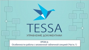 СЭД TESSA: Урок 6- Особенности работы с вложенной табличной секцией Часть 1