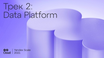 Yandex.Cloud: Yandex Scale 2021. Трек Data Platform - видео