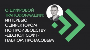 Деснол Софт: О цифровой трансформации: интервью с директором &laquo;Деснол Софт&raquo; Павлом Протасовым - видео